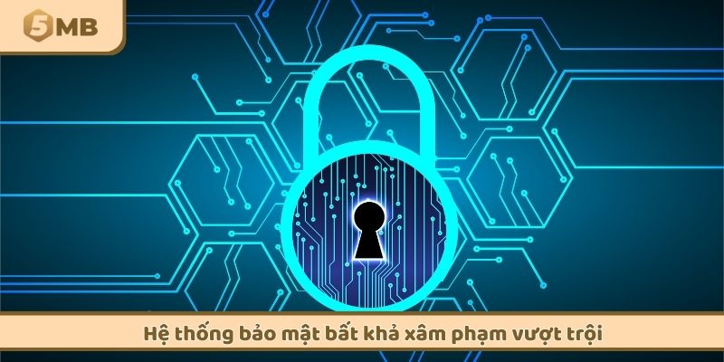 Hệ thống bảo mật bất khả xâm phạm vượt trội